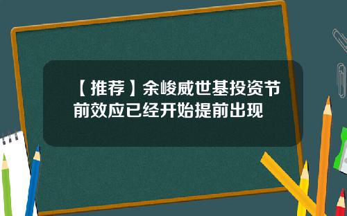 【推荐】余峻威世基投资节前效应已经开始提前出现