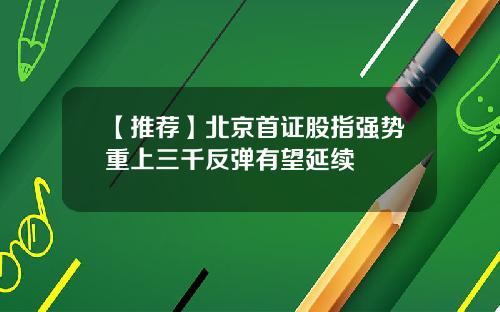 【推荐】北京首证股指强势重上三千反弹有望延续