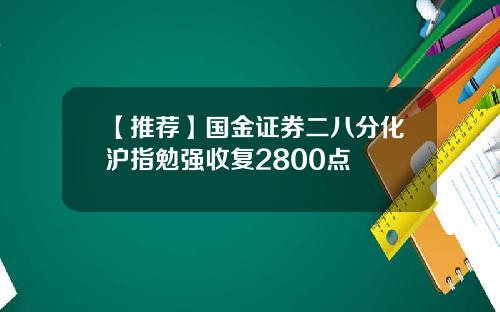 【推荐】国金证券二八分化沪指勉强收复2800点