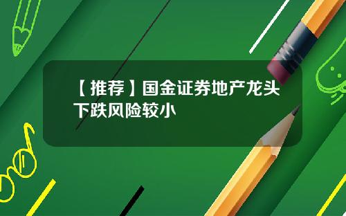 【推荐】国金证券地产龙头下跌风险较小