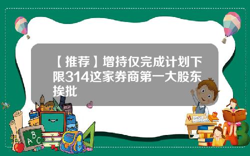 【推荐】增持仅完成计划下限314这家券商第一大股东挨批