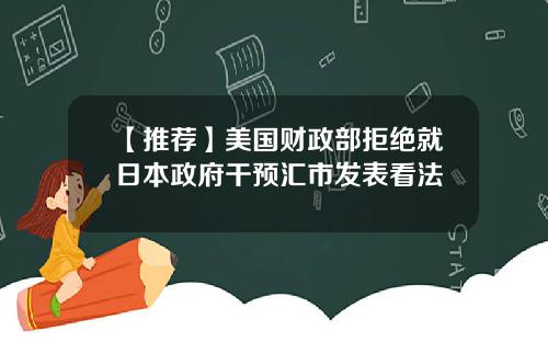 【推荐】美国财政部拒绝就日本政府干预汇市发表看法