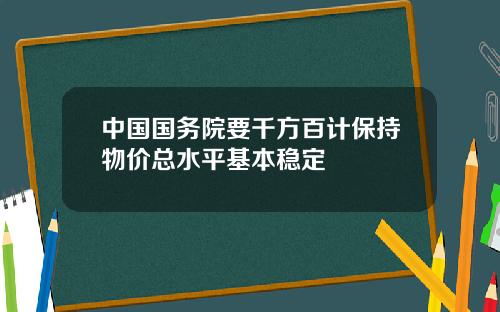 中国国务院要千方百计保持物价总水平基本稳定