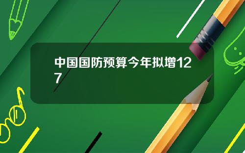 中国国防预算今年拟增127