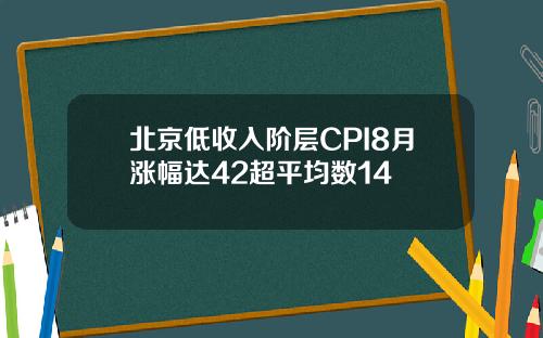 北京低收入阶层CPI8月涨幅达42超平均数14