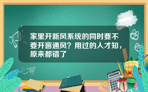 家里开新风系统的同时要不要开窗通风？用过的人才知，原来都错了