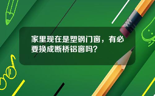 家里现在是塑钢门窗，有必要换成断桥铝窗吗？