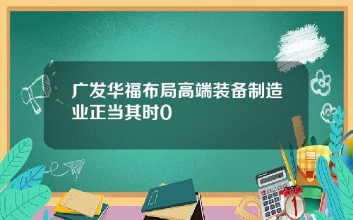 广发华福布局高端装备制造业正当其时0