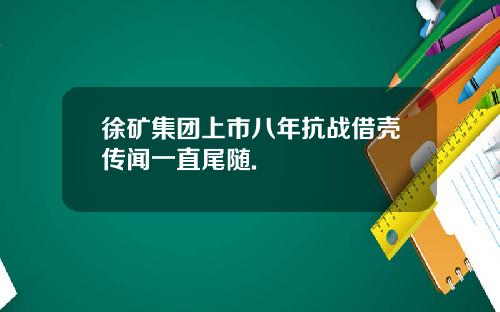 徐矿集团上市八年抗战借壳传闻一直尾随.