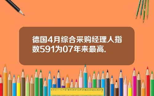 德国4月综合采购经理人指数591为07年来最高.