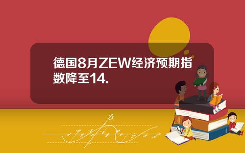 德国8月ZEW经济预期指数降至14.