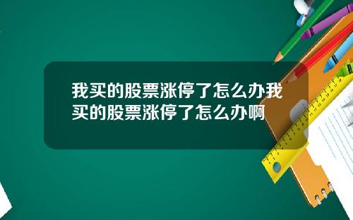 我买的股票涨停了怎么办我买的股票涨停了怎么办啊