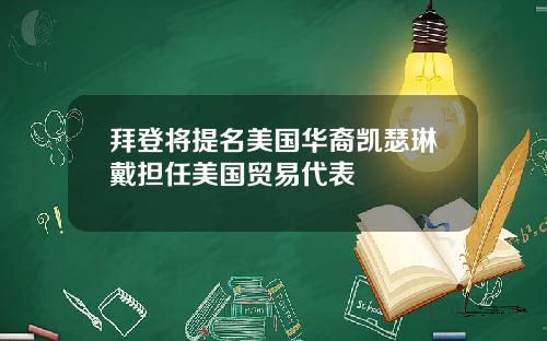 拜登将提名美国华裔凯瑟琳戴担任美国贸易代表