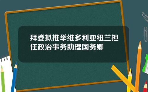 拜登拟推举维多利亚纽兰担任政治事务助理国务卿