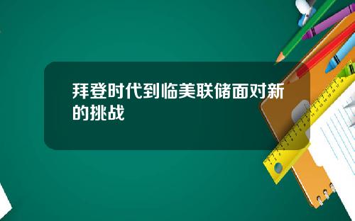 拜登时代到临美联储面对新的挑战