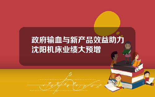 政府输血与新产品效益助力沈阳机床业绩大预增