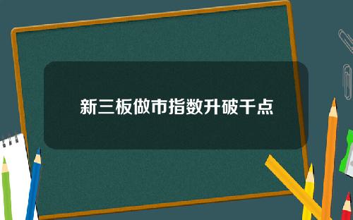 新三板做市指数升破千点