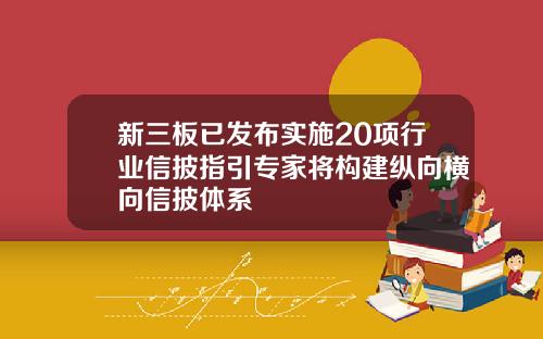 新三板已发布实施20项行业信披指引专家将构建纵向横向信披体系