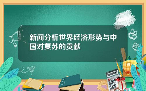 新闻分析世界经济形势与中国对复苏的贡献