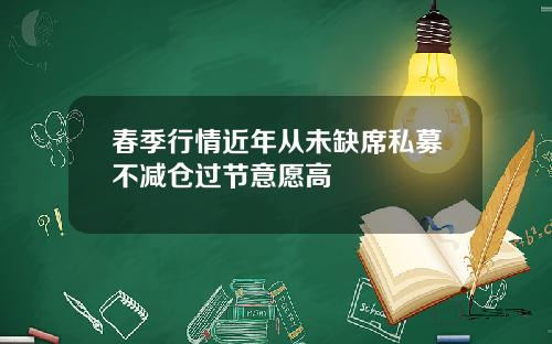 春季行情近年从未缺席私募不减仓过节意愿高