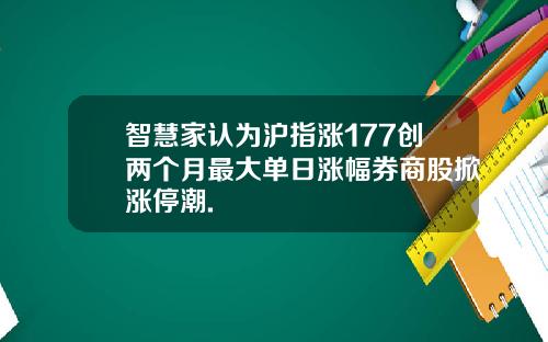 智慧家认为沪指涨177创两个月最大单日涨幅券商股掀涨停潮.