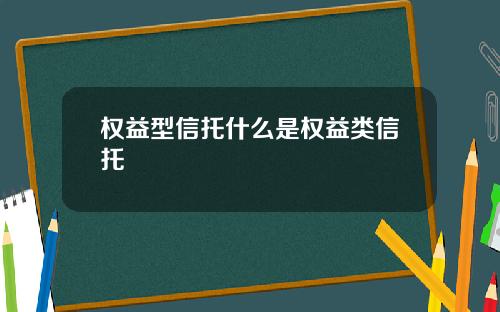 权益型信托什么是权益类信托