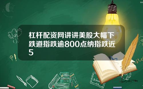 杠杆配资网讲讲美股大幅下跌道指跌逾800点纳指跌近5