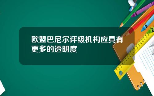 欧盟巴尼尔评级机构应具有更多的透明度