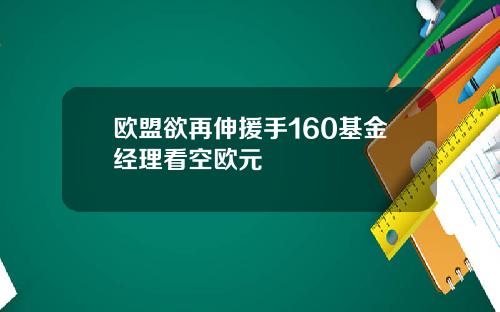 欧盟欲再伸援手160基金经理看空欧元