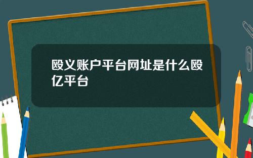 殴义账户平台网址是什么殴亿平台