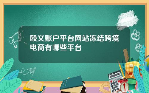 殴义账户平台网站冻结跨境电商有哪些平台