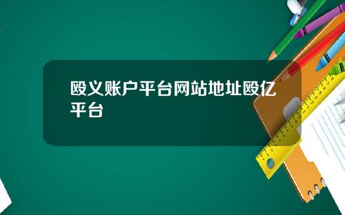 殴义账户平台网站地址殴亿平台