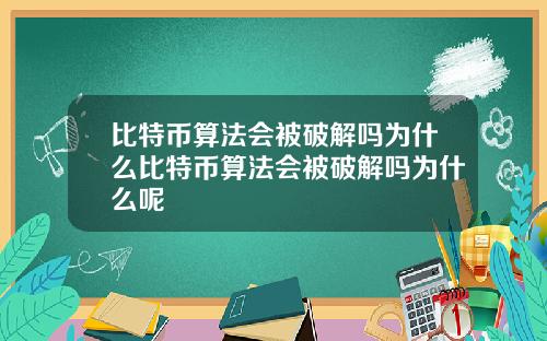 比特币算法会被破解吗为什么比特币算法会被破解吗为什么呢