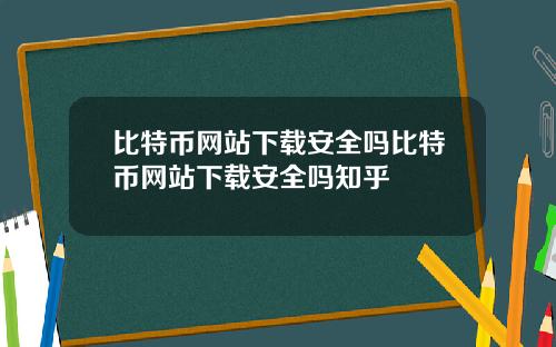 比特币网站下载安全吗比特币网站下载安全吗知乎