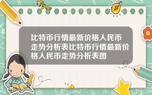 比特币行情最新价格人民币走势分析表比特币行情最新价格人民币走势分析表图