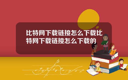 比特网下载链接怎么下载比特网下载链接怎么下载的