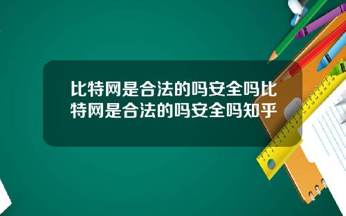 比特网是合法的吗安全吗比特网是合法的吗安全吗知乎