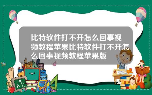 比特软件打不开怎么回事视频教程苹果比特软件打不开怎么回事视频教程苹果版