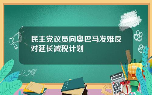 民主党议员向奥巴马发难反对延长减税计划