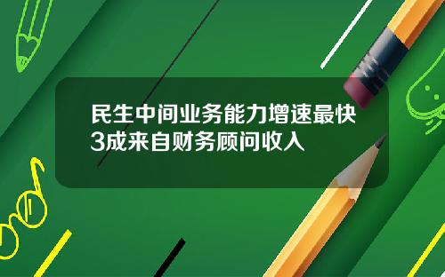 民生中间业务能力增速最快3成来自财务顾问收入