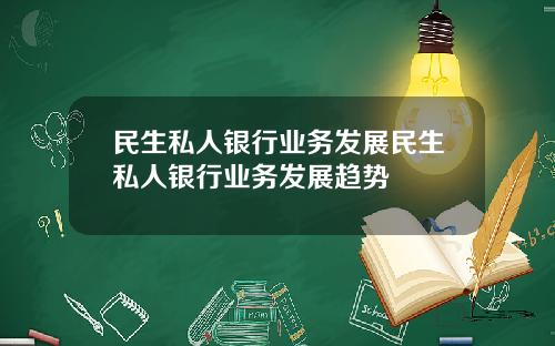 民生私人银行业务发展民生私人银行业务发展趋势