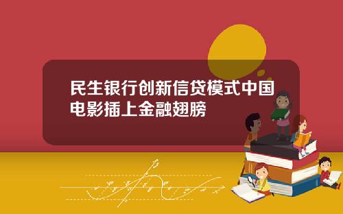 民生银行创新信贷模式中国电影插上金融翅膀