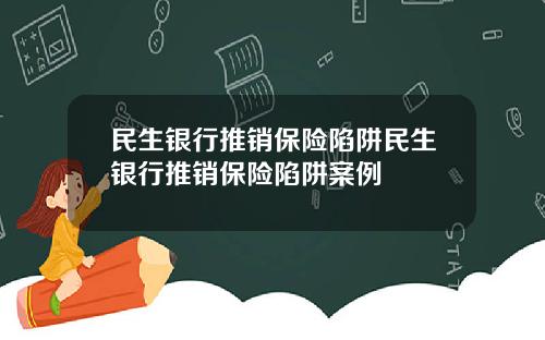 民生银行推销保险陷阱民生银行推销保险陷阱案例