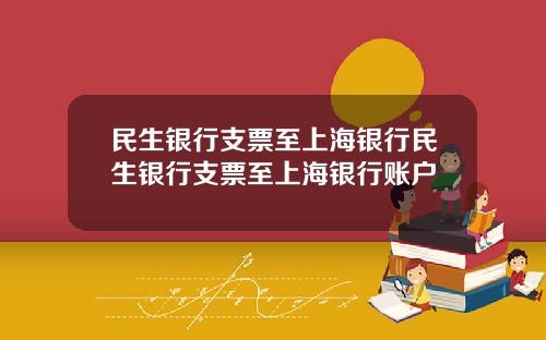 民生银行支票至上海银行民生银行支票至上海银行账户