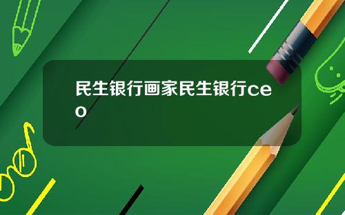 民生银行画家民生银行ceo