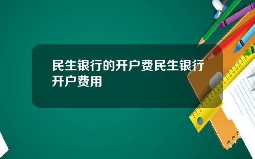 民生银行的开户费民生银行开户费用