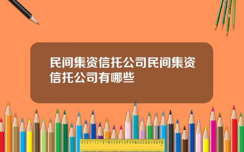 民间集资信托公司民间集资信托公司有哪些