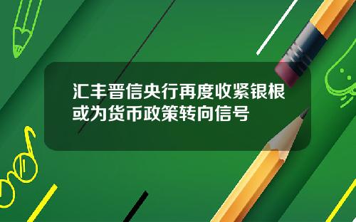 汇丰晋信央行再度收紧银根或为货币政策转向信号