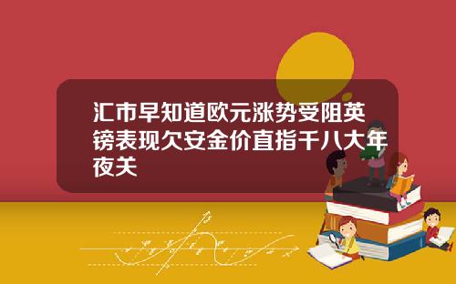 汇市早知道欧元涨势受阻英镑表现欠安金价直指千八大年夜关