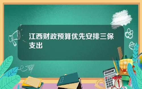 江西财政预算优先安排三保支出